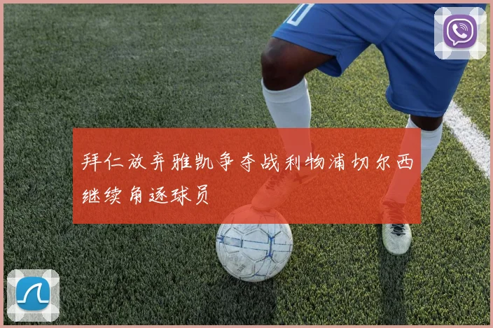 拜仁放弃雅凯争夺战利物浦切尔西继续角逐球员