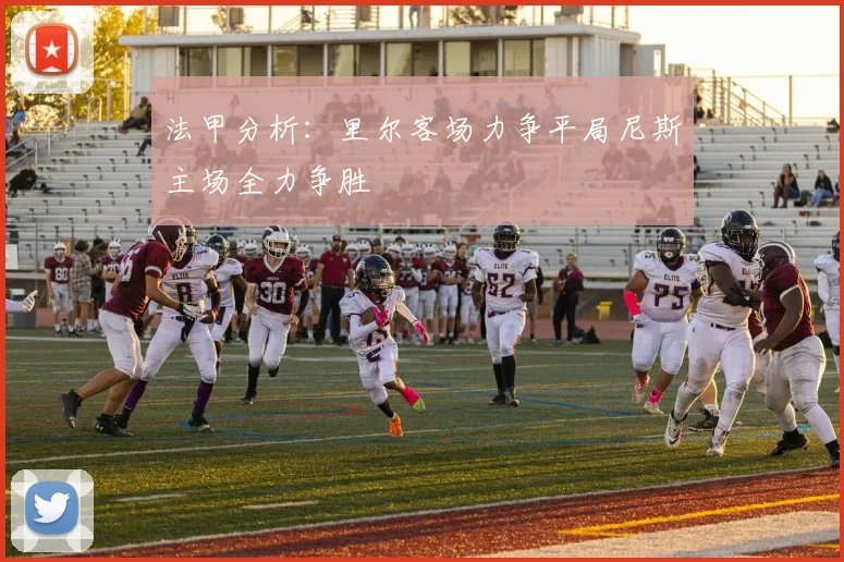 法甲分析：里尔客场力争平局尼斯主场全力争胜